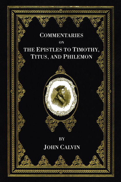 John Calvin — Commentaries on the Epistles to Timothy, Titus, and Philemon