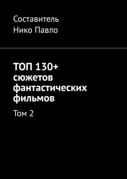 ТОП 130+ сюжетов фантастических фильмов. Том 2 Нико Павло