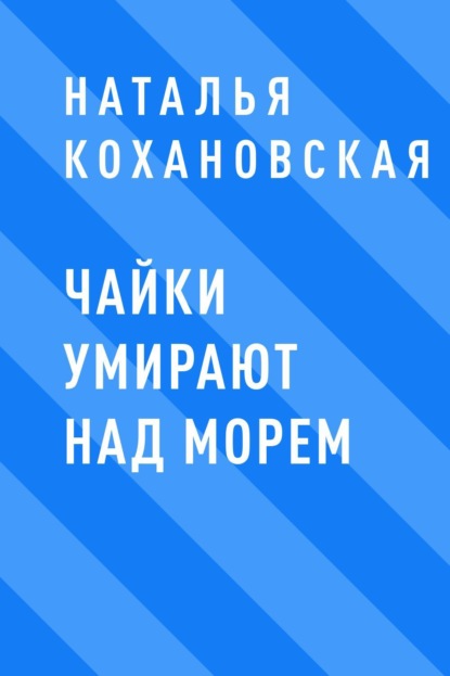 Чайки умирают над морем Наталья Константиновна Кохановская