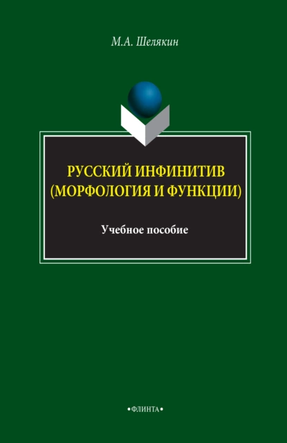 Обложка книги Русский инфинитив (морфология и функции). Учебное пособие, М. А. Шелякин