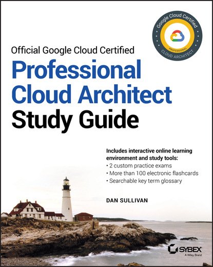 Dan  Sullivan - Official Google Cloud Certified Professional Cloud Architect Study Guide