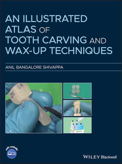 Anil Bangalore Shivappa - An Illustrated Atlas of Tooth Carving and Wax-Up Techniques