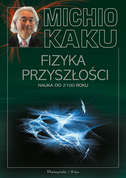 Michio Kaku — Fizyka przyszłości. Nauka do 2100 roku