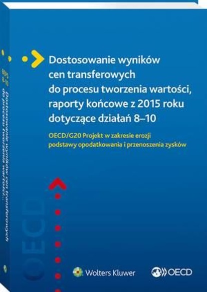 Oecd - Dostosowanie wyników cen transferowych do procesu tworzenia wartości, raporty końcowe z 2015 roku dotyczące działań 8–10. OECD/G20 Projekt w zakresie erozji podstawy opodatkowania i przenoszenia zysków