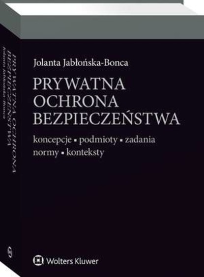 Jolanta Jabłońska-Bonca - Prywatna ochrona bezpieczeństwa. Koncepcje - podmioty - zadania - normy - konteksty