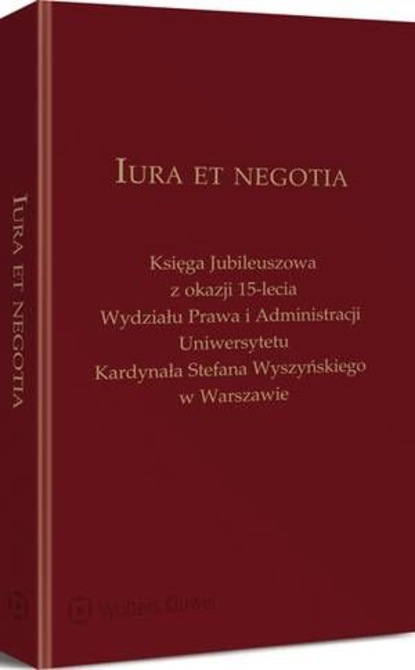 Anna Tarwacka - Iura et negotia. Księga Jubileuszowa z okazji 15-lecia Wydziału Prawa i Administracji Uniwersytetu Kardynała Stefana Wyszyńskiego w Warszawie