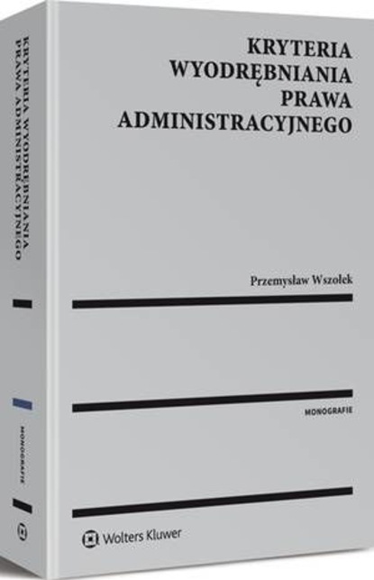 Przemysław Wszołek - Kryteria wyodrębniania prawa administracyjnego