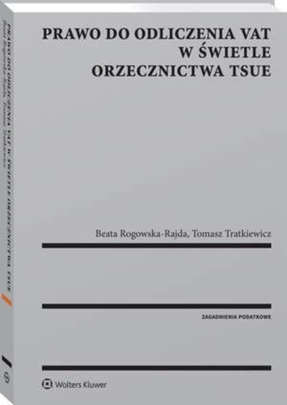 Beata Rogowska-Rajda - Prawo do odliczenia VAT w świetle orzecznictwa TSUE
