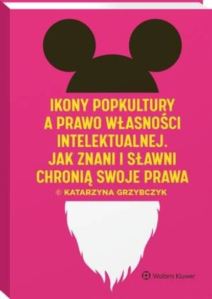 Katarzyna Grzybczyk - Ikony popkultury a prawo własności intelektualnej. Jak znani i sławni chronią swoje prawa