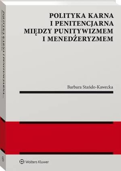 Barbara Stańdo-Kawecka - Polityka karna i penitencjarna między punitywizmem i menedżeryzmem