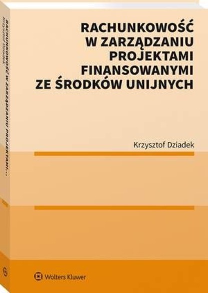 Krzysztof Dziadek - Rachunkowość w zarządzaniu projektami finansowanymi ze środków unijnych