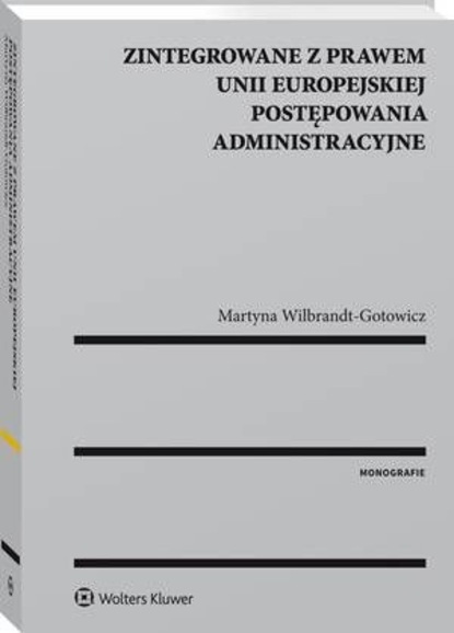 Martyna B. Wilbrandt-Gotowicz - Zintegrowane z prawem Unii Europejskiej postępowania administracyjne