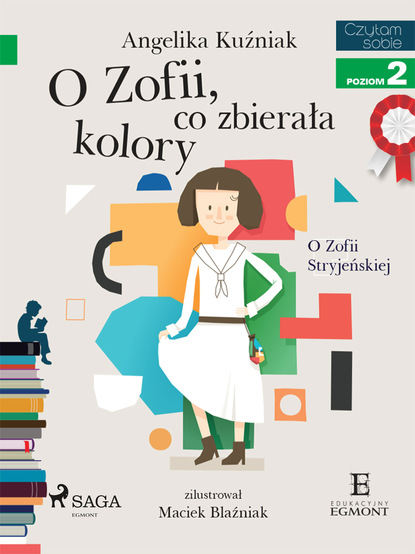 Angelika Kuźniak - O Zofii, co zbierała kolory - O Zofii Stryjeńskiej