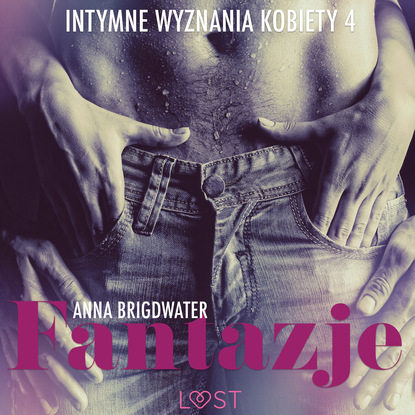 Anna Bridgwater - Fantazje - Intymne wyznania kobiety 4 - opowiadanie erotyczne