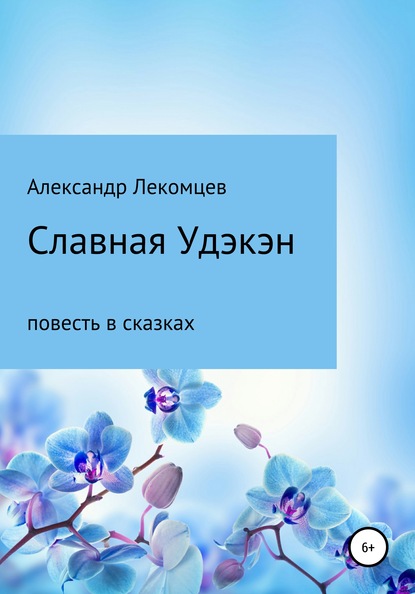 Александр Николаевич Лекомцев — Славная Удэкэн. Повесть в сказках