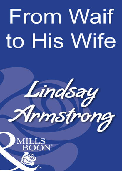 Lindsay Armstrong - From Waif To His Wife