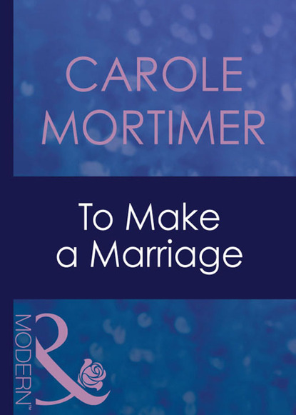 Кэрол Мортимер - To Make A Marriage