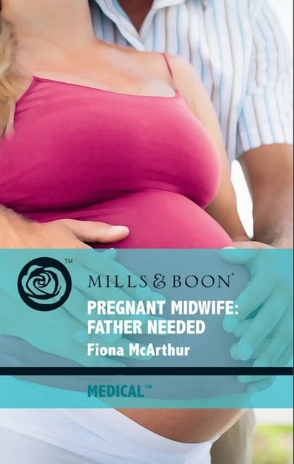 Обложка книги Pregnant Midwife: Father Needed, Fiona McArthur