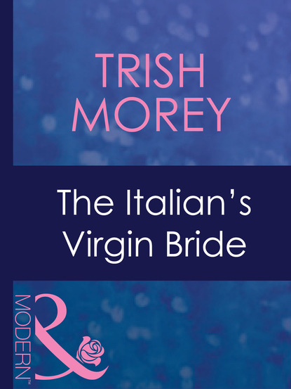 Trish Morey - The Italian's Virgin Bride