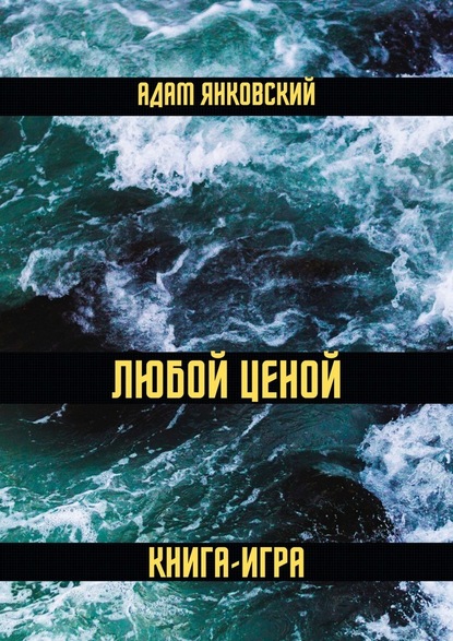 Адам Янковский — Любой ценой. Книга-игра