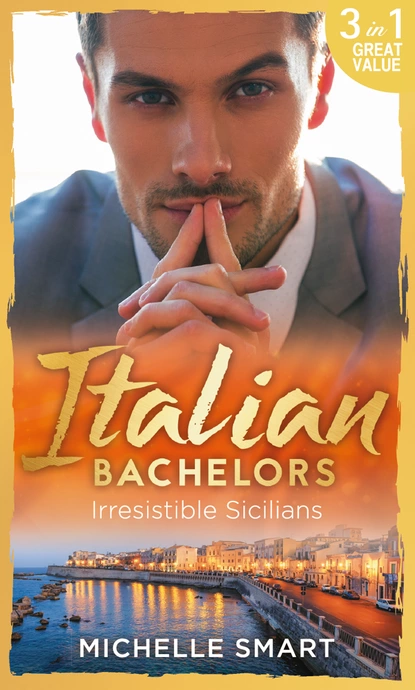 Обложка книги Italian Bachelors: Irresistible Sicilians, Мишель Смарт