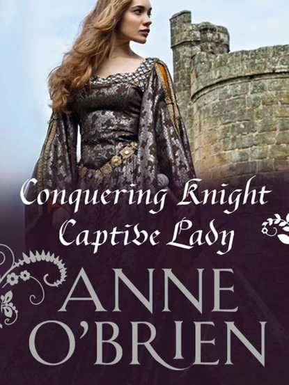 Обложка книги Conquering Knight, Captive Lady, Anne O'Brien