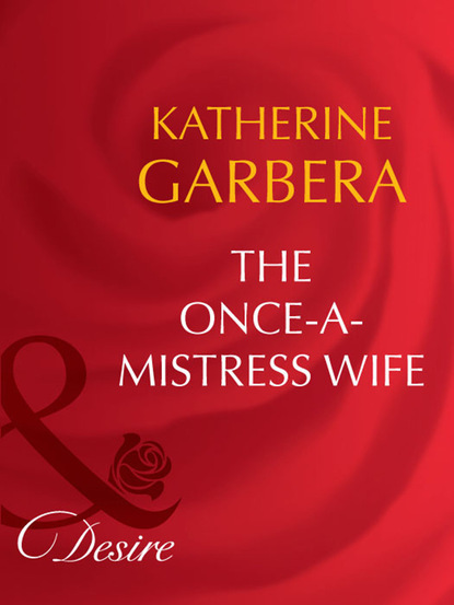 Katherine Garbera - The Once-a-Mistress Wife