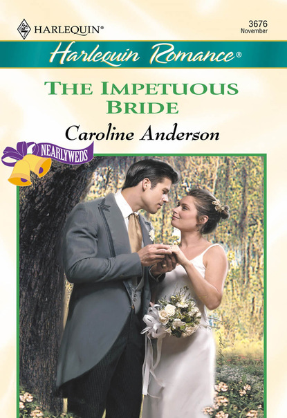 Caroline Anderson - The Impetuous Bride