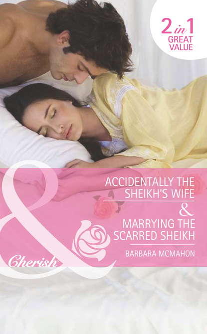 Barbara McMahon — Accidentally the Sheikh's Wife / Marrying the Scarred Sheikh