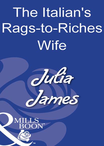 Julia James - The Italian's Rags-To-Riches Wife