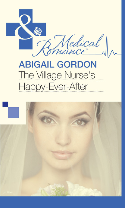 Abigail Gordon - The Village Nurse's Happy-Ever-After