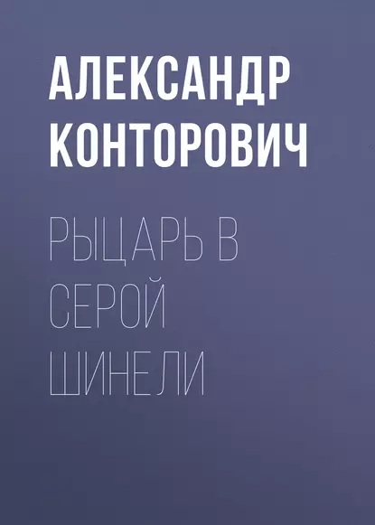 Обложка книги Рыцарь в серой шинели, Александр Конторович