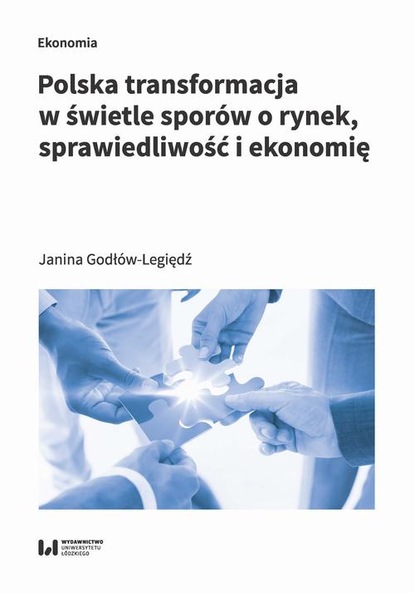 Janina Godłów-Legiędź - Polska transformacja w świetle sporów o rynek, sprawiedliwość i ekonomię