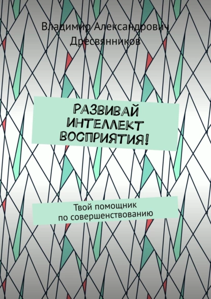 Обложка книги Развивай интеллект восприятия! Твой помощник по совершенствованию, Владимир Александрович Дресвянников