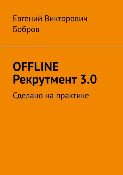 Евгений Викторович Бобров - OFFLINE Рекрутмент 3.0. Сделано на практике