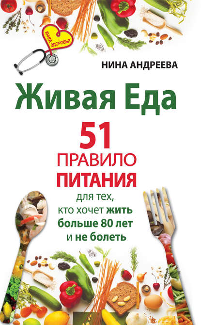 Нина Андреева — Живая еда. 51 правило питания для тех, кто хочет жить больше 80 лет и не болеть