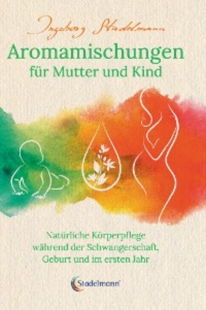 Ingeborg Stadelmann - Aromamischungen für Mutter und Kind