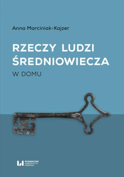 Anna Marciniak-Kajzer - Rzeczy ludzi średniowiecza