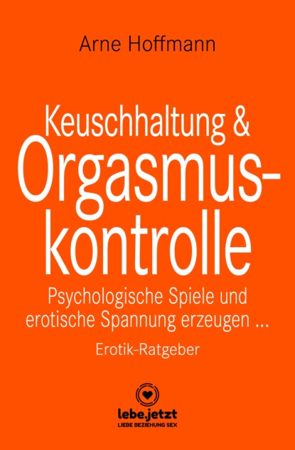 Arne Hoffmann - Keuschhaltung und Orgasmuskontrolle | Erotischer Ratgeber