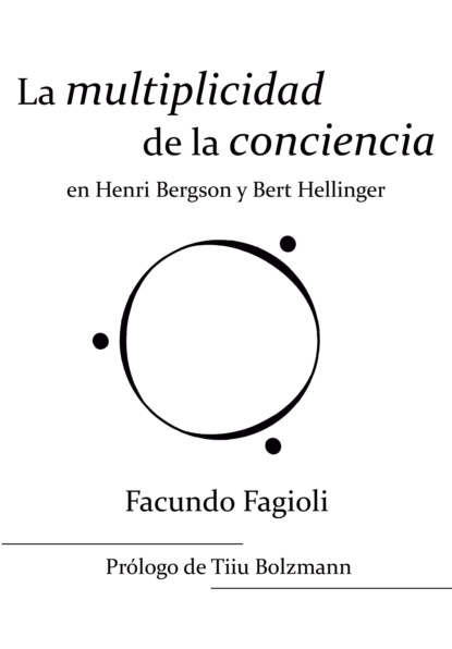 Facundo Fagioli - La multiplicidad de la conciencia en Bert Hellinger y Henri Bergson