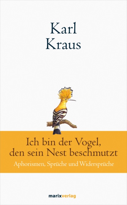 Karl Kraus H. - Karl Kraus: Ich bin der Vogel, den sein Nest beschmutzt