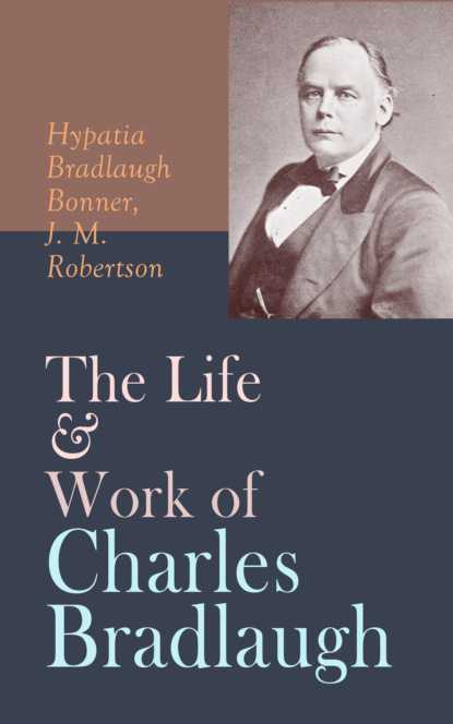 J. M. Robertson - The Life & Work of Charles Bradlaugh