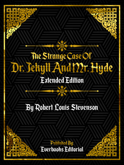 Everbooks Editorial - The Strange Case Of Dr. Jekyll And Mr. Hyde (Extended Edition) – By Robert Louis Stevenson