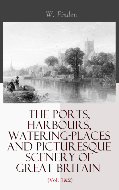 W. Finden - The Ports, Harbours, Watering-places and Picturesque Scenery of Great Britain (Vol. 1&2)