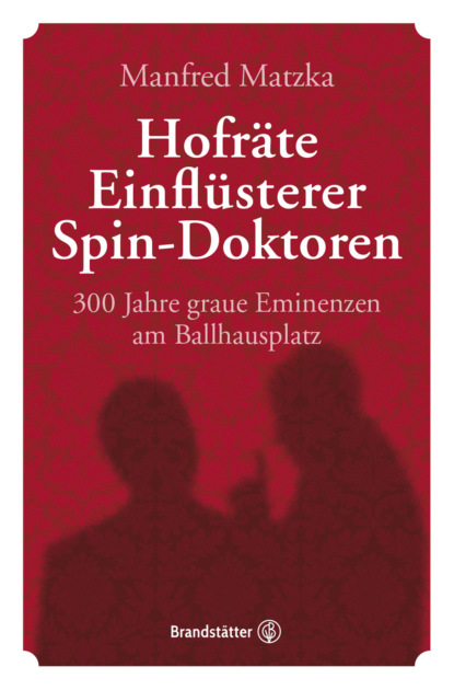 Hofräte, Einflüsterer, Spin-Doktoren (Manfred Matzka). 