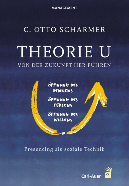 C. Otto Scharmer - Theorie U - Von der Zukunft her führen