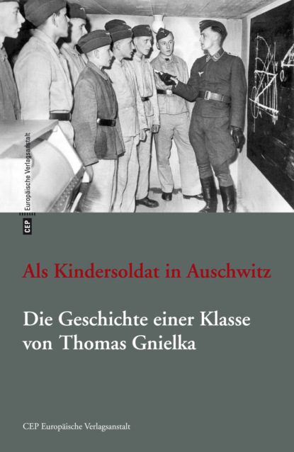 Als Kindersoldat in Auschwitz. Die Geschichte einer Klasse (Thomas Gnielka). 