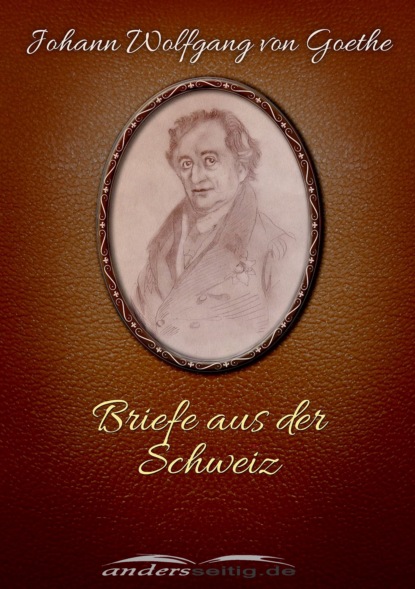 Johann Wolfgang von Goethe - Briefe aus der Schweiz