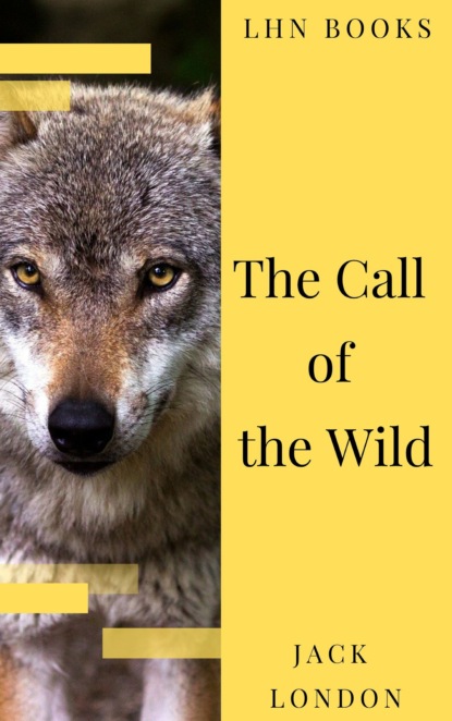 Jack London - The Call of the Wild: The Original Classic Novel