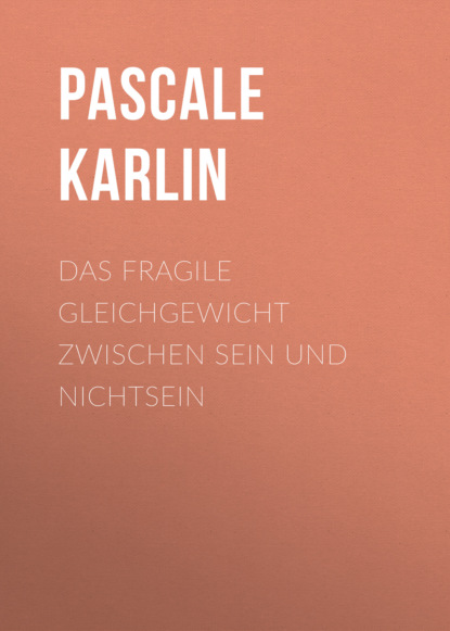 Pascale Karlin - Das fragile Gleichgewicht zwischen Sein und Nichtsein